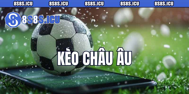 8S giới thiệu kèo châu âu