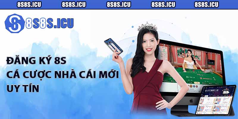 Đăng ký 8S - Cá cược nhà cái mới uy tín