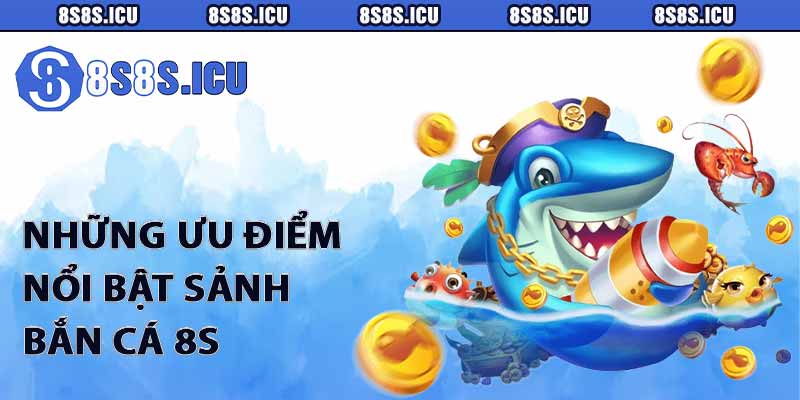 Những ưu điểm nổi bật sảnh bắn cá 8S